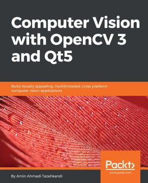 Computer Vision with OpenCV 3 and Qt5 Build visually appealing, multithreaded, cross-platform computer vision applications