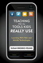 Teaching With the Tools Kids Really Use Learning With Web and Mobile Technologies【電子書籍】