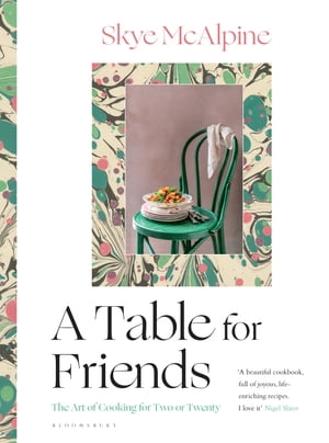 A Table for Friends The Art of Cooking for Two or Twenty【電子書籍】[ Skye McAlpine ]