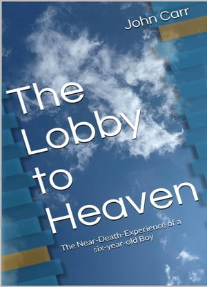 The Lobby to Heaven A near death experience of a