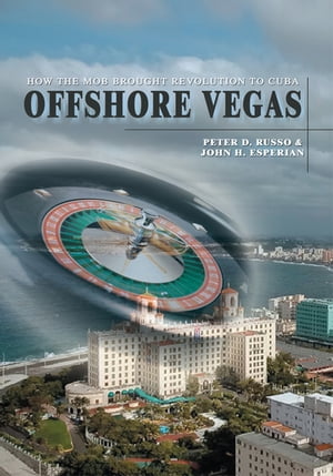 Offshore Vegas How the Mob Brought Revolution to Cuba【電子書籍】[ Peter Russo ]