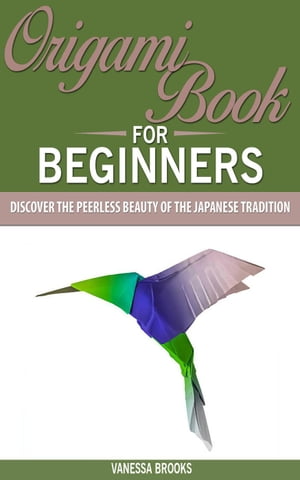 Origami Book for Beginners: Discover The Peerless Beauty of The Japanese Tradition
