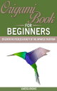 Origami Book for Beginners: Discover The Peerless Beauty of The Japanese Tradition Paper crafting【電子書籍】 Vanessa Brooks