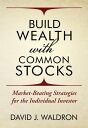 Build Wealth With Common Stocks Market-Beating Strategies for the Individual Investor【電子書籍】 David J. Waldron