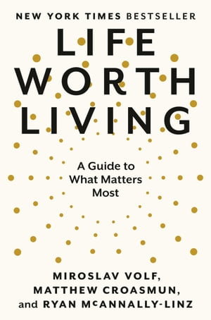 Life Worth Living A Guide to What Matters Most【電子書籍】[ Miroslav Volf ]