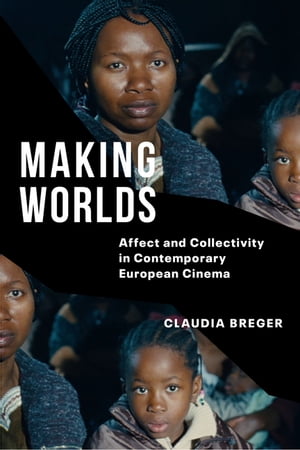 Making Worlds Affect and Collectivity in Contemporary European Cinema