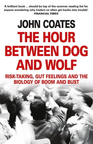 The Hour Between Dog and Wolf: Risk-taking, Gut Feelings and the Biology of Boom and BustŻҽҡ[ John Coates ]