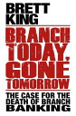 Branch Today Gone Tomorrow The case for the death of branch banking【電子書籍】 Brett King