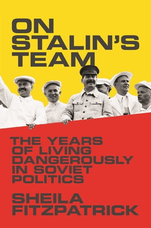 On Stalin's Team The Years of Living Dangerously in Soviet PoliticsŻҽҡ[ Sheila Fitzpatrick ]