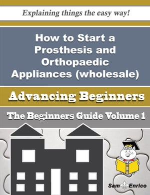 How to Start a Prosthesis and Orthopaedic Appliances (wholesale) Business (Beginners Guide)