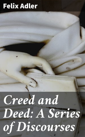 Creed and Deed: A Series of Discourses