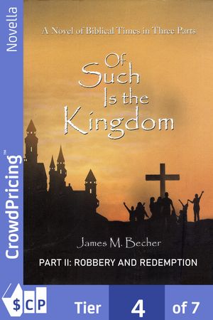 Of Such Is The Kingdom, PART II: Robbery And Redemption: A Novel of The Christ and the Roman Empire【電子書籍】[ James M. Becher ]