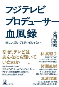 フジテレビ プロデューサー血風録　楽しいだけでもテレビじゃない【電子書籍】[ 太田英昭 ]