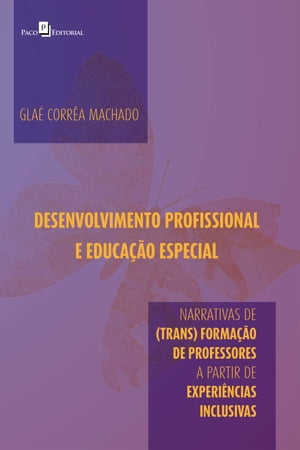 Desenvolvimento profissional e educa??o especial Narrativas de (trans) forma??o de professores a partir de experi?ncias inclusivas