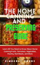 THE HOME CANNING AND PRESERVING GUIDE step by step Guide to Drying, Canning and Preserving Soups, Stews, Jams, Veggies in Jars