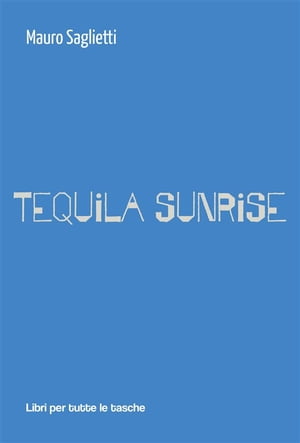 Tequila Sunrise【電子書籍】[ Mauro Sagliet