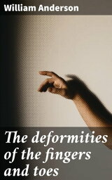 The deformities of the fingers and toes【電子書籍】[ William Anderson ]