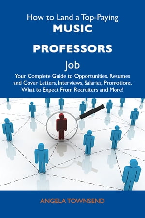 How to Land a Top-Paying Music professors Job: Your Complete Guide to Opportunities, Resumes and Cover Letters, Interviews, Salaries, Promotions, What to Expect From Recruiters and More