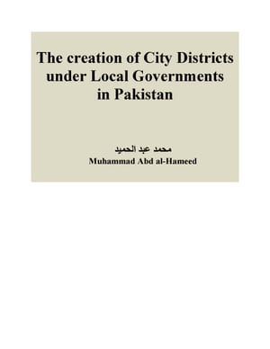 The creation of City Districts under Local Governments in Pakistan