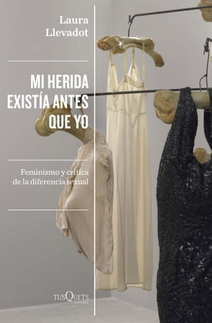 Mi herida exist?a antes que yo Feminismo y cr?tica de la diferencia sexual