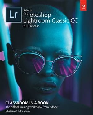 Adobe Photoshop Lightroom Classic CC Classroom in a Book (2018 release)【電子書籍】 John Evans