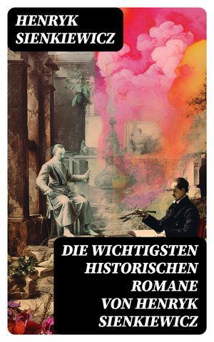 Die wichtigsten historischen Romane von Henryk Sienkiewicz【電子書籍】[ Henryk Sienkiewicz ]