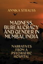 Madness, Bureaucracy and Gender in Mumbai, India Narratives from a Psychiatric Hospital