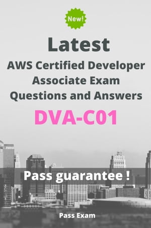 Latest AWS Certified Developer Associate Exam DVA-C01 Questions and Answers【電子書籍】 Pass Exam