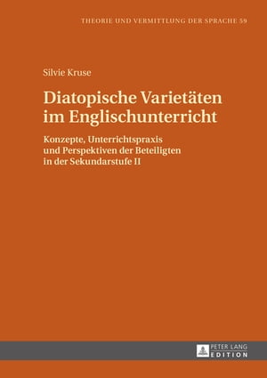 Diatopische Varietaeten im Englischunterricht Konzepte, Unterrichtspraxis und Perspektiven der Beteiligten in der Sekundarstufe IIŻҽҡ[ Silvie Kruse ]