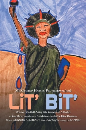 Lit’ Bit’ Dress(Ed) up and Acting Like You Are Not a Wake at Your Own Funeral…. Or, Abilely (Un)Dress(Ed) in Blind Darkness, When We Know All Ready Your Dirty “Slip” Is Going to Be “Pink”【電子書籍】 Ms. Georgia Harvey Professional