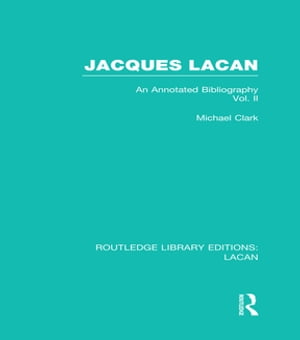 Jacques Lacan (Volume II) (RLE: Lacan) An Annotated Bibliography【電子書籍】[ Michael Clark ]