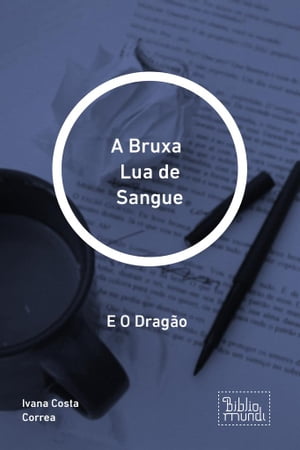 A Bruxa Lua de Sangue E O Drag?o【電子書籍】[ Ivana Costa Correa ]