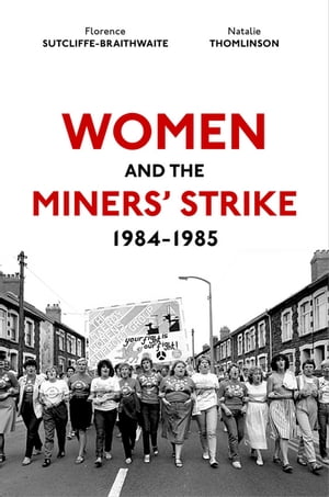 Women and the Miners' Strike, 1984-1985Żҽҡ[ Dr Florence Sutcliffe-Braithwaite ]