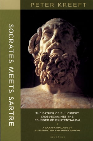 Socrates Meets Sartre The Father of Philosphy Cross-Examines the Founder of Existentialism