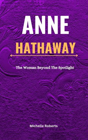 ANNE HATHAWAY The Woman Beyond The Spotlight【電子書籍】 Michelle Roberts
