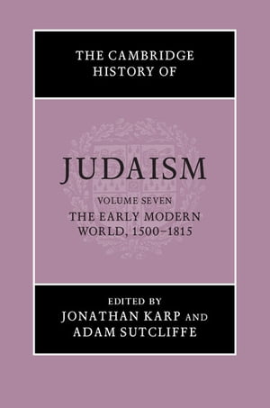 The Cambridge History of Judaism: Volume 7, The Early Modern World, 1500–1815