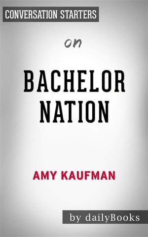 Bachelor Nation: Inside the World of America's Favorite Guilty Pleasure by Amy Kaufman | Conversation Starters