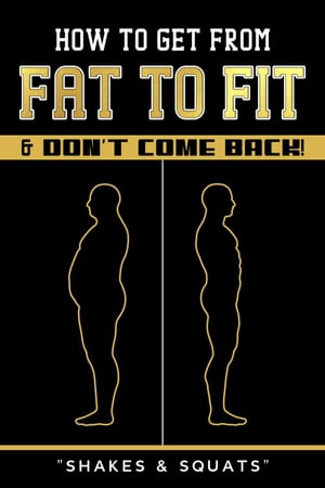 How To Get From Fat To Fit & Don't Come Back !【電子書籍】[ Shivam S. Nawale ]