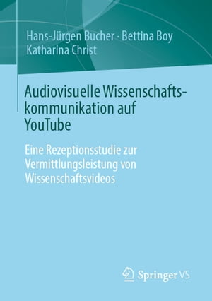 Audiovisuelle Wissenschaftskommunikation auf YouTube Eine Rezeptionsstudie zur Vermittlungsleistung von Wissenschaftsvideos【電子書籍】[ Hans-J?rgen Bucher ]