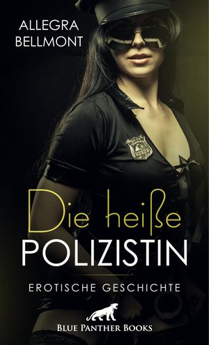 Die hei?e Polizistin | Erotische Geschichte Er zeigt ihr, dass in ihr mehr als ein Cop steckt ...【電子書籍】[ Allegra Bellmont ]