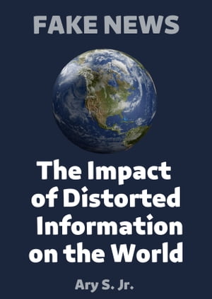 FAKE NEWS The Impact of Distorted Information on the World
