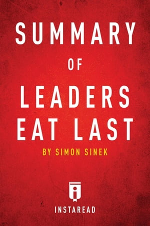 Summary of Leaders Eat Last by Simon Sinek Includes Analysis【電子書籍】 Instaread Summaries