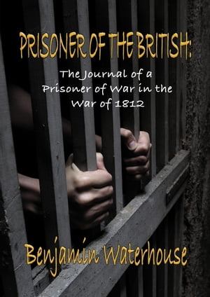 PRISONER OF THE BRITISH: The Journal of an Unknown Prisoner of War in the War of 1812