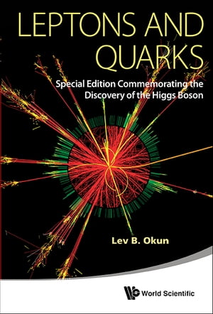 Leptons And Quarks (Special Edition Commemorating The Discovery Of The Higgs Boson)【電子書籍】 Lev Borisovich Okun