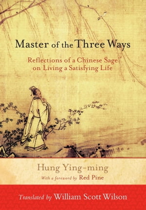 Master of the Three Ways Reflections of a Chinese Sage on Living a Satisfying Life