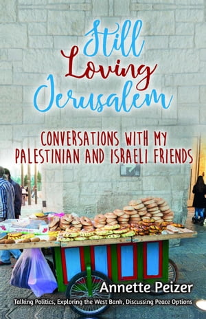 Still Loving Jerusalem: Conversations with My Palestinian and Israeli Friends