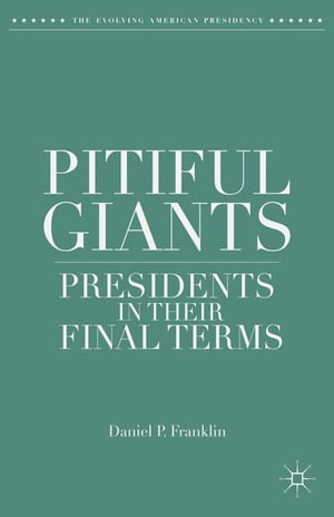 Pitiful Giants Presidents in Their Final Terms【電子書籍】 D. Franklin