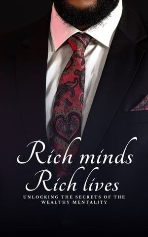 Rich Minds, Rich Live: Unlocking the Secrets of the Wealthy Mentality【電子書籍】 Testimony Lawalson