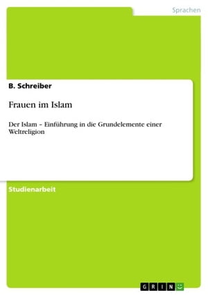 Frauen im Islam Der Islam - Einf?hrung in die Grundelemente einer Weltreligion