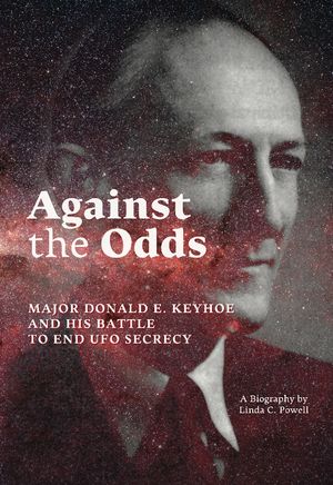 AGAINST THE ODDS Major Donald E. Keyhoe and His Battle to End UFO Secrecy: A Biography【電子書籍】 Linda C. Powell